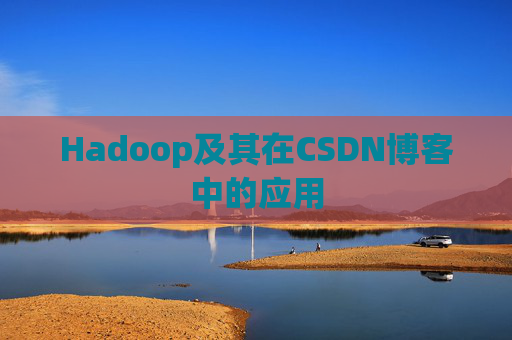 Hadoop及其在CSDN博客中的应用 Hadoop及其在CSDN博客中的应用